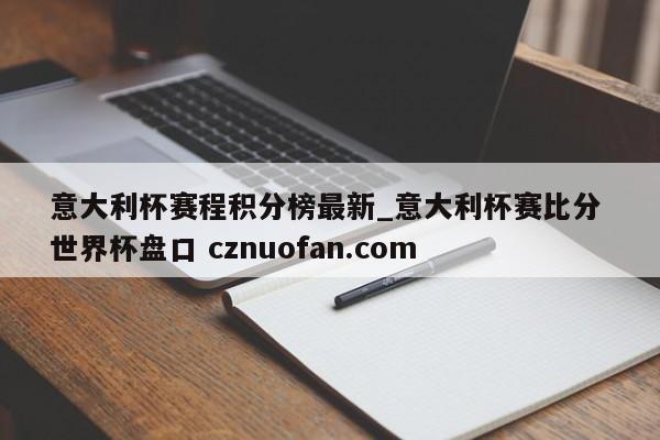 意大利杯赛程积分榜最新_意大利杯赛比分 世界杯盘口 cznuofan.com