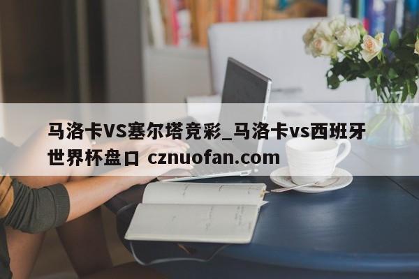 马洛卡VS塞尔塔竞彩_马洛卡vs西班牙 世界杯盘口 cznuofan.com