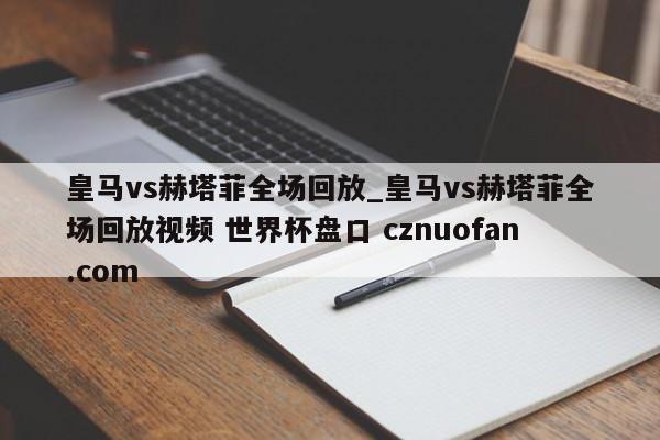皇马vs赫塔菲全场回放_皇马vs赫塔菲全场回放视频 世界杯盘口 cznuofan.com