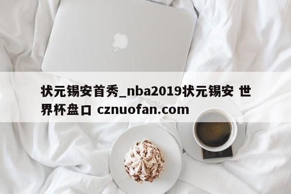 状元锡安首秀_nba2019状元锡安 世界杯盘口 cznuofan.com